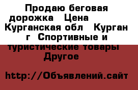 Продаю беговая дорожка › Цена ­ 7 000 - Курганская обл., Курган г. Спортивные и туристические товары » Другое   